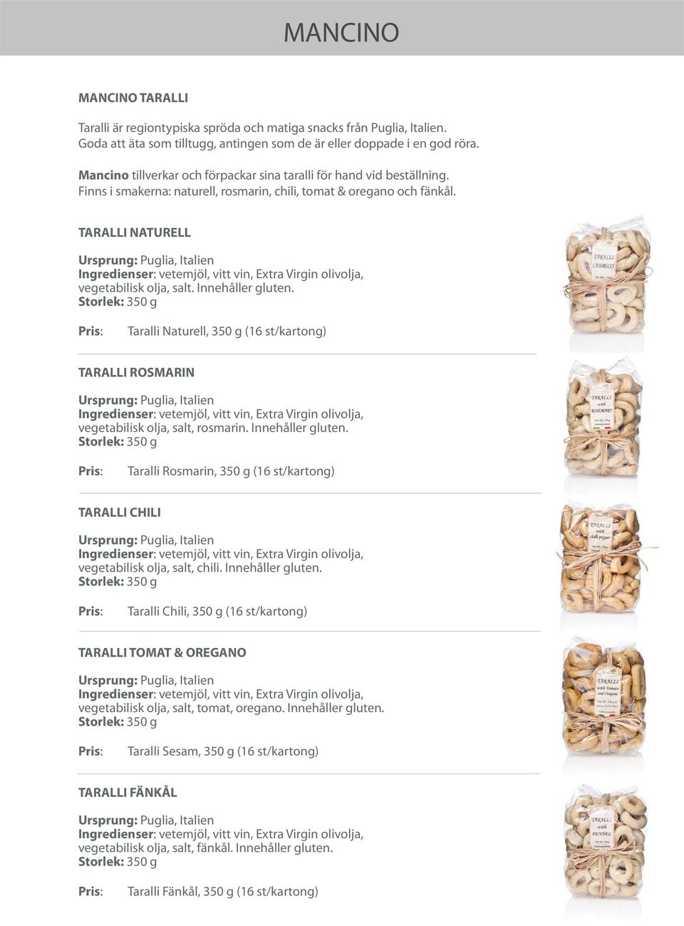 TARALLI NATURELL Ingredienser: vetemjöl, vitt vin, Extra Virgin olivolja, vegetabilisk olja, salt. Innehåller gluten.