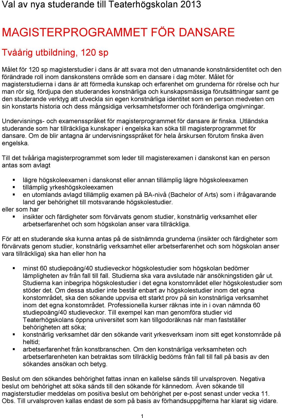 Målet för magisterstudierna i dans är att förmedla kunskap och erfarenhet om grunderna för rörelse och hur man rör sig, fördjupa den studerandes konstnärliga och kunskapsmässiga förutsättningar samt