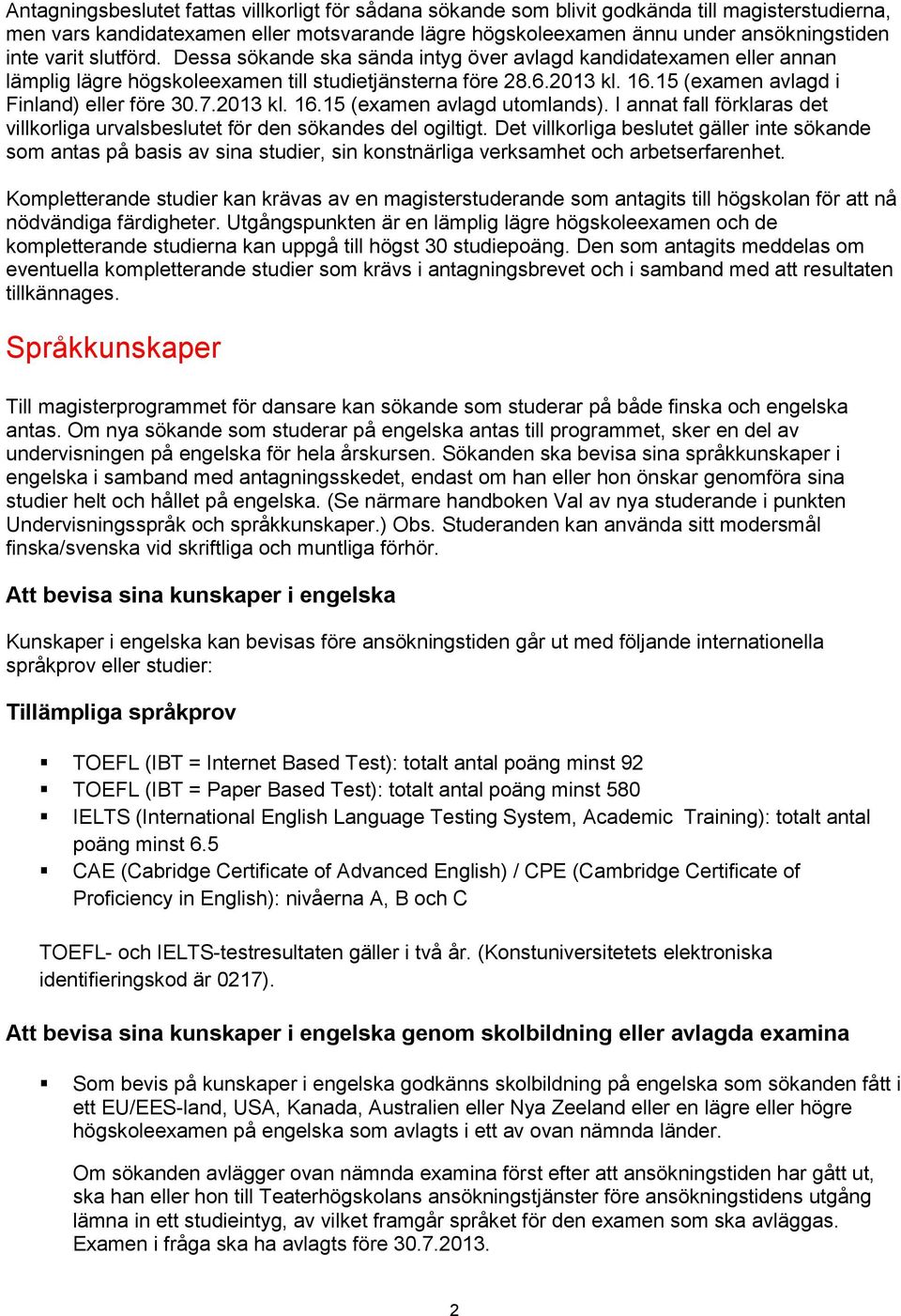 15 (examen avlagd i Finland) eller före 30.7.2013 kl. 16.15 (examen avlagd utomlands). I annat fall förklaras det villkorliga urvalsbeslutet för den sökandes del ogiltigt.