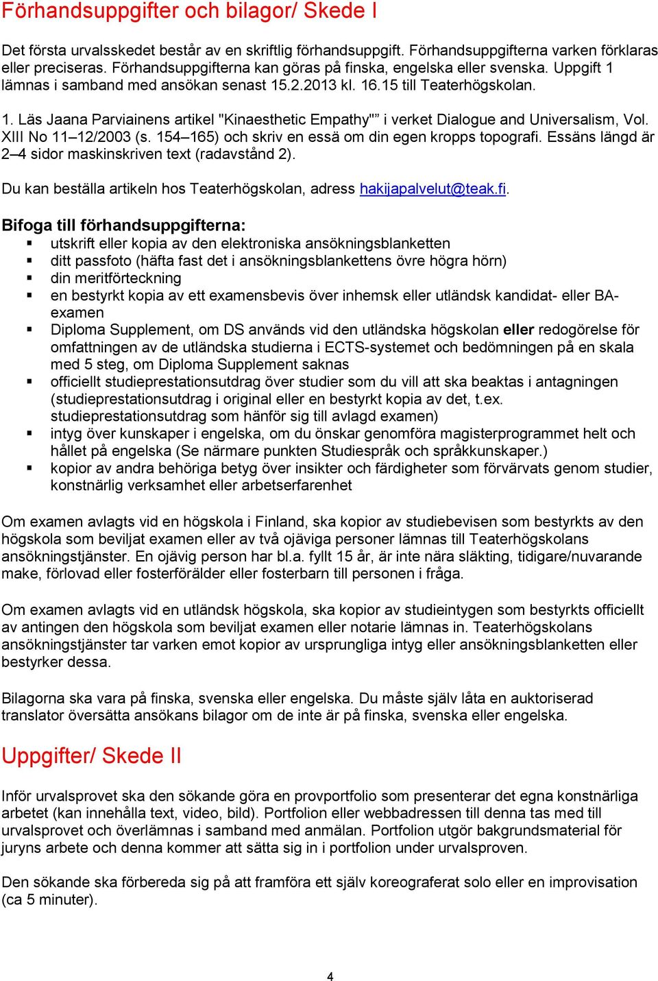 XIII No 11 12/2003 (s. 154 165) och skriv en essä om din egen kropps topografi. Essäns längd är 2 4 sidor maskinskriven text (radavstånd 2).