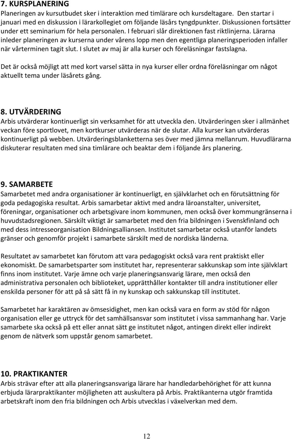 Lärarna inleder planeringen av kurserna under vårens lopp men den egentliga planeringsperioden infaller när vårterminen tagit slut. I slutet av maj är alla kurser och föreläsningar fastslagna.