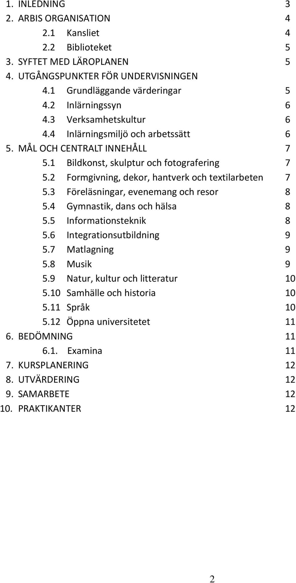 2 Formgivning, dekor, hantverk och textilarbeten 7 5.3 Föreläsningar, evenemang och resor 8 5.4 Gymnastik, dans och hälsa 8 5.5 Informationsteknik 8 5.6 Integrationsutbildning 9 5.