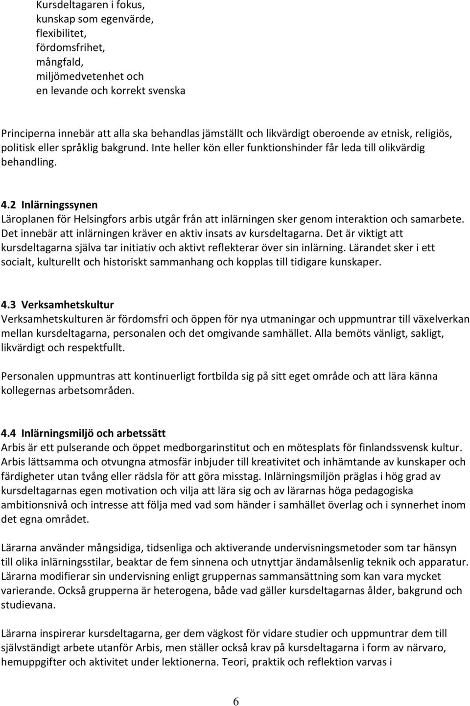 2 Inlärningssynen Läroplanen för Helsingfors arbis utgår från att inlärningen sker genom interaktion och samarbete. Det innebär att inlärningen kräver en aktiv insats av kursdeltagarna.