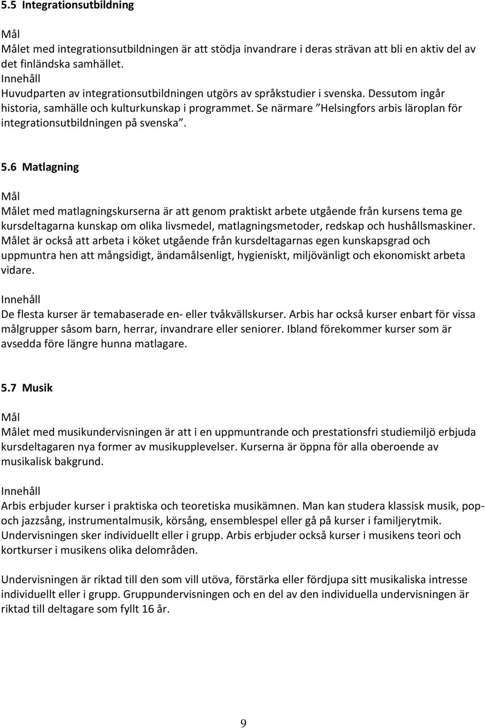 Se närmare Helsingfors arbis läroplan för integrationsutbildningen på svenska. 5.