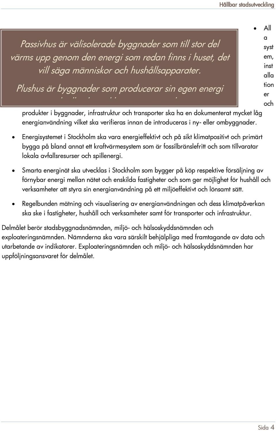 produkter i byggnader, infrastruktur och transporter ska ha en dokumenterat mycket låg energianvändning vilket ska verifieras innan de introduceras i ny- eller ombyggnader.