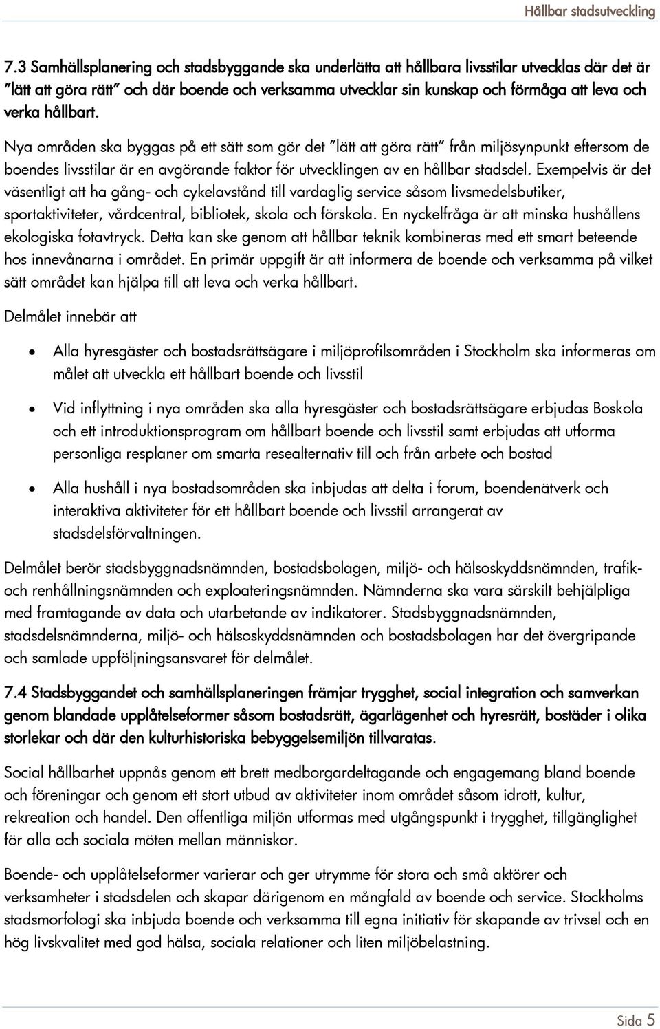 Exempelvis är det väsentligt att ha gång- och cykelavstånd till vardaglig service såsom livsmedelsbutiker, sportaktiviteter, vårdcentral, bibliotek, skola och förskola.