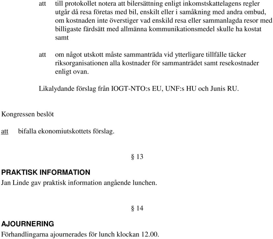 tillfälle täcker riksorganisationen alla kostnader för sammanträdet samt resekostnader enligt ovan. Likalydande förslag från IOGT-NTO:s EU, UNF:s HU och Junis RU.