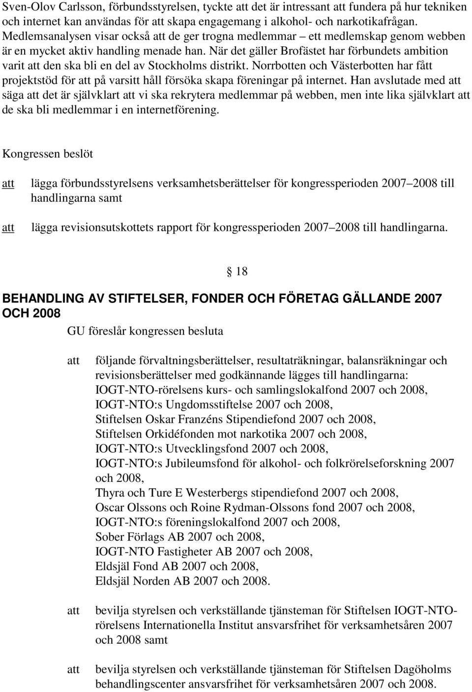 När det gäller Brofästet har förbundets ambition varit den ska bli en del av Stockholms distrikt.