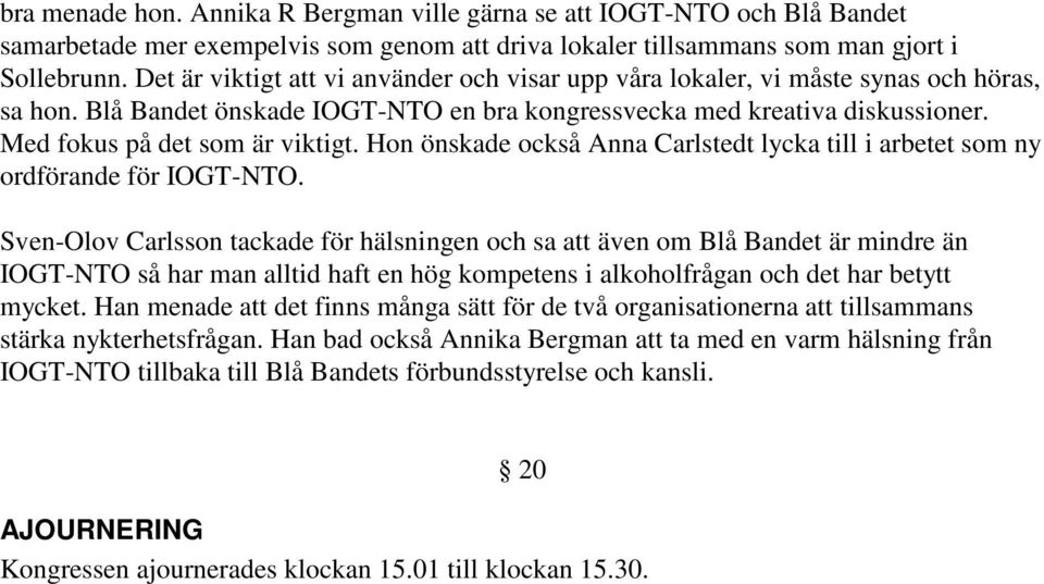 Hon önskade också Anna Carlstedt lycka till i arbetet som ny ordförande för IOGT-NTO.