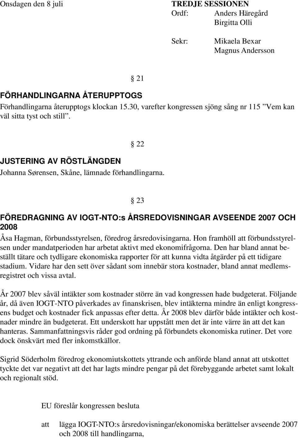 23 FÖREDRAGNING AV IOGT-NTO:s ÅRSREDOVISNINGAR AVSEENDE 2007 OCH 2008 Åsa Hagman, förbundsstyrelsen, föredrog årsredovisingarna.