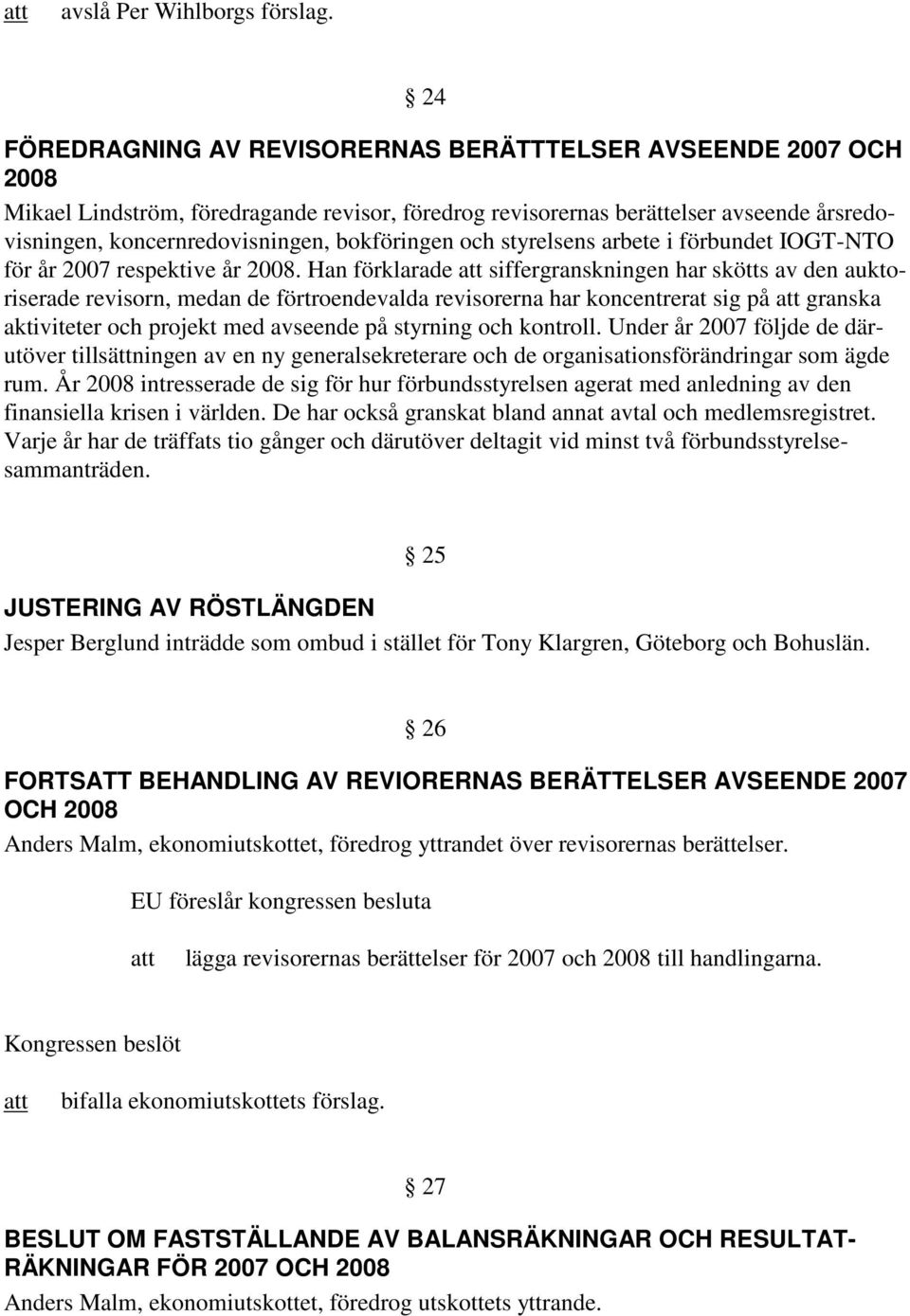 bokföringen och styrelsens arbete i förbundet IOGT-NTO för år 2007 respektive år 2008.