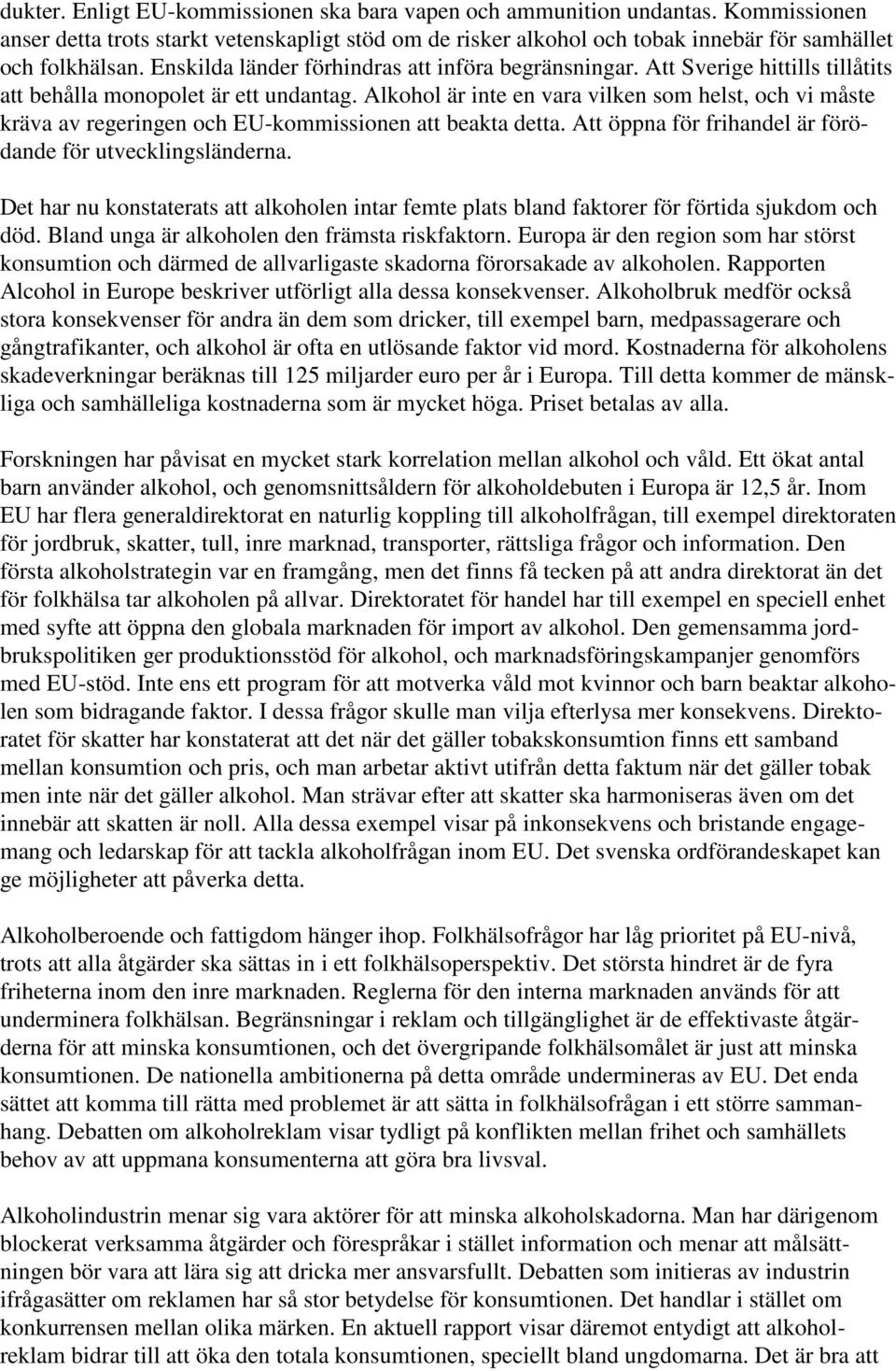 Alkohol är inte en vara vilken som helst, och vi måste kräva av regeringen och EU-kommissionen beakta detta. Att öppna för frihandel är förödande för utvecklingsländerna.