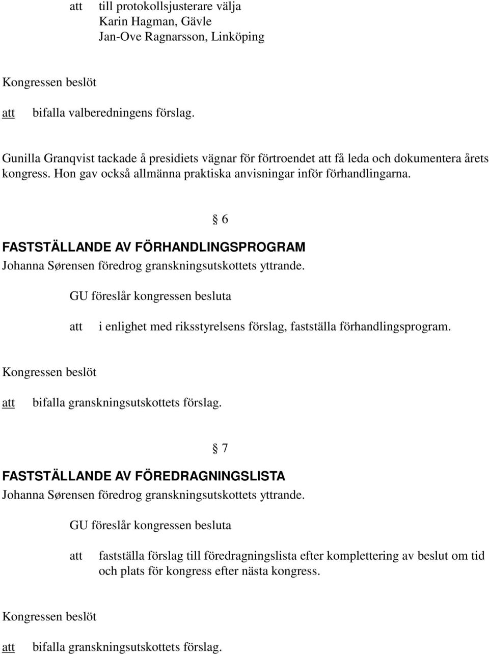 6 FASTSTÄLLANDE AV FÖRHANDLINGSPROGRAM Johanna Sørensen föredrog granskningsutskottets yttrande. GU föreslår kongressen besluta i enlighet med riksstyrelsens förslag, fastställa förhandlingsprogram.