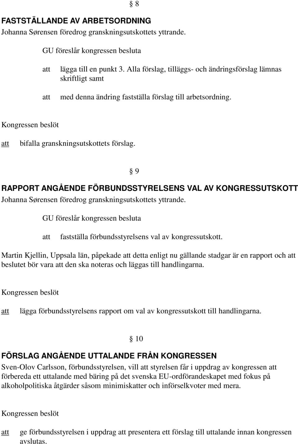 9 RAPPORT ANGÅENDE FÖRBUNDSSTYRELSENS VAL AV KONGRESSUTSKOTT Johanna Sørensen föredrog granskningsutskottets yttrande.