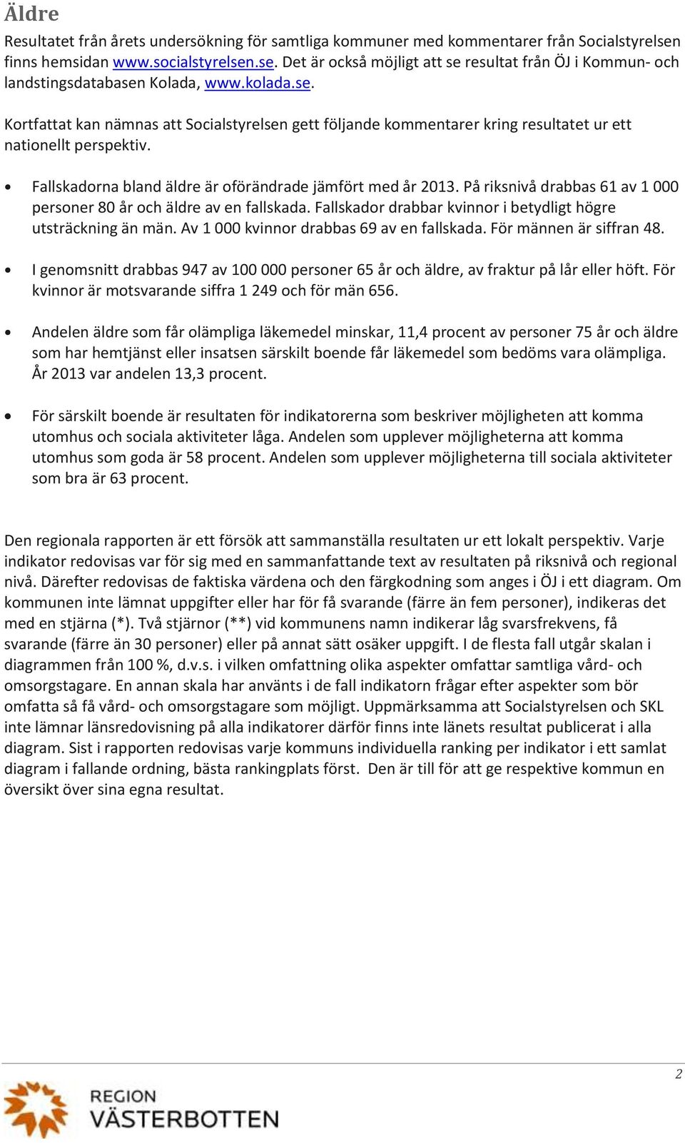 På riksnivå drabbas 61 av 1 personer 8 år och äldre av en fallskada. Fallskador drabbar kvinnor i betydligt högre utsträckning än män. Av 1 kvinnor drabbas 69 av en fallskada.