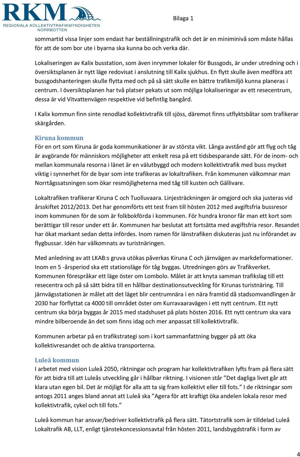 En flytt skulle även medföra att bussgodshanteringen skulle flytta med och på så sätt skulle en bättre trafikmiljö kunna planeras i centrum.