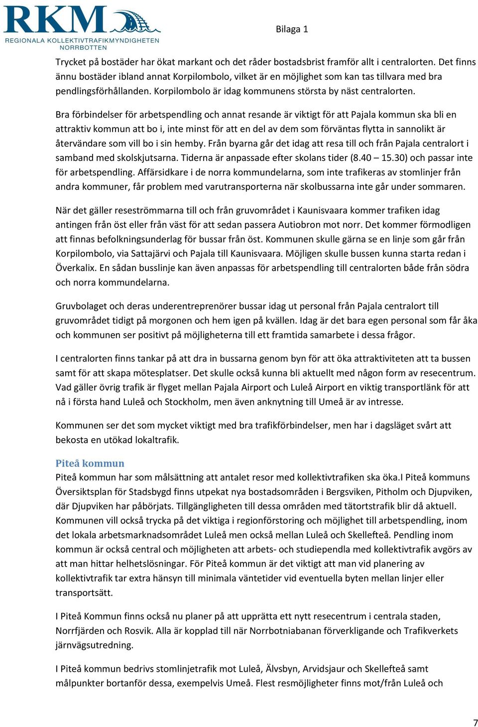 Bra förbindelser för arbetspendling och annat resande är viktigt för att Pajala kommun ska bli en attraktiv kommun att bo i, inte minst för att en del av dem som förväntas flytta in sannolikt är