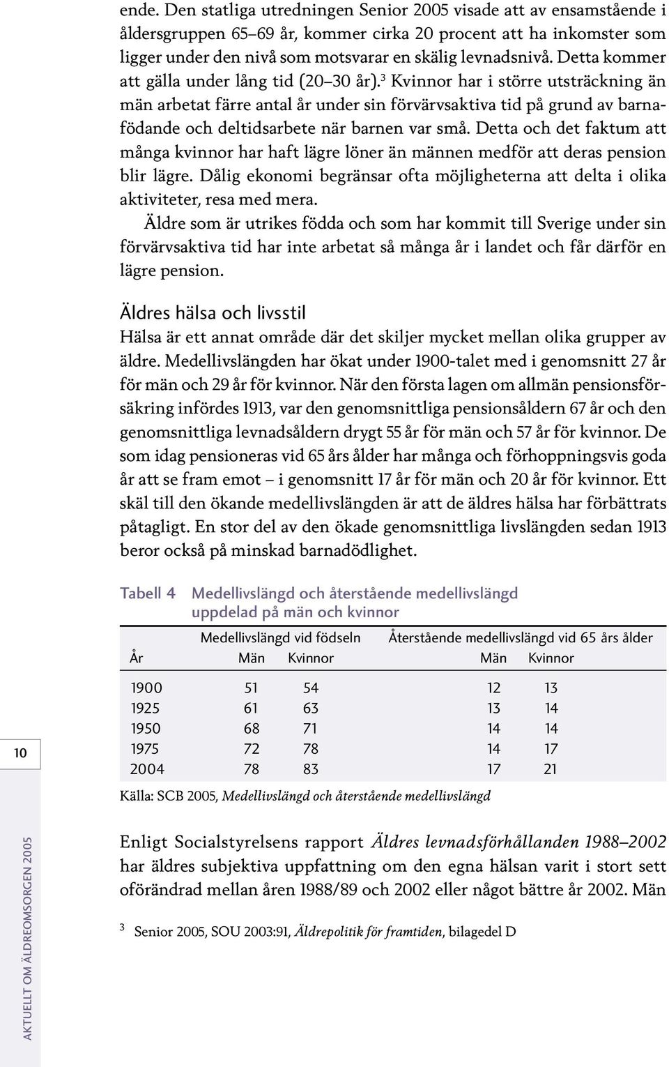 3 Kvinnor har i större utsträckning än män arbetat färre antal år under sin förvärvsaktiva tid på grund av barnafödande och deltidsarbete när barnen var små.