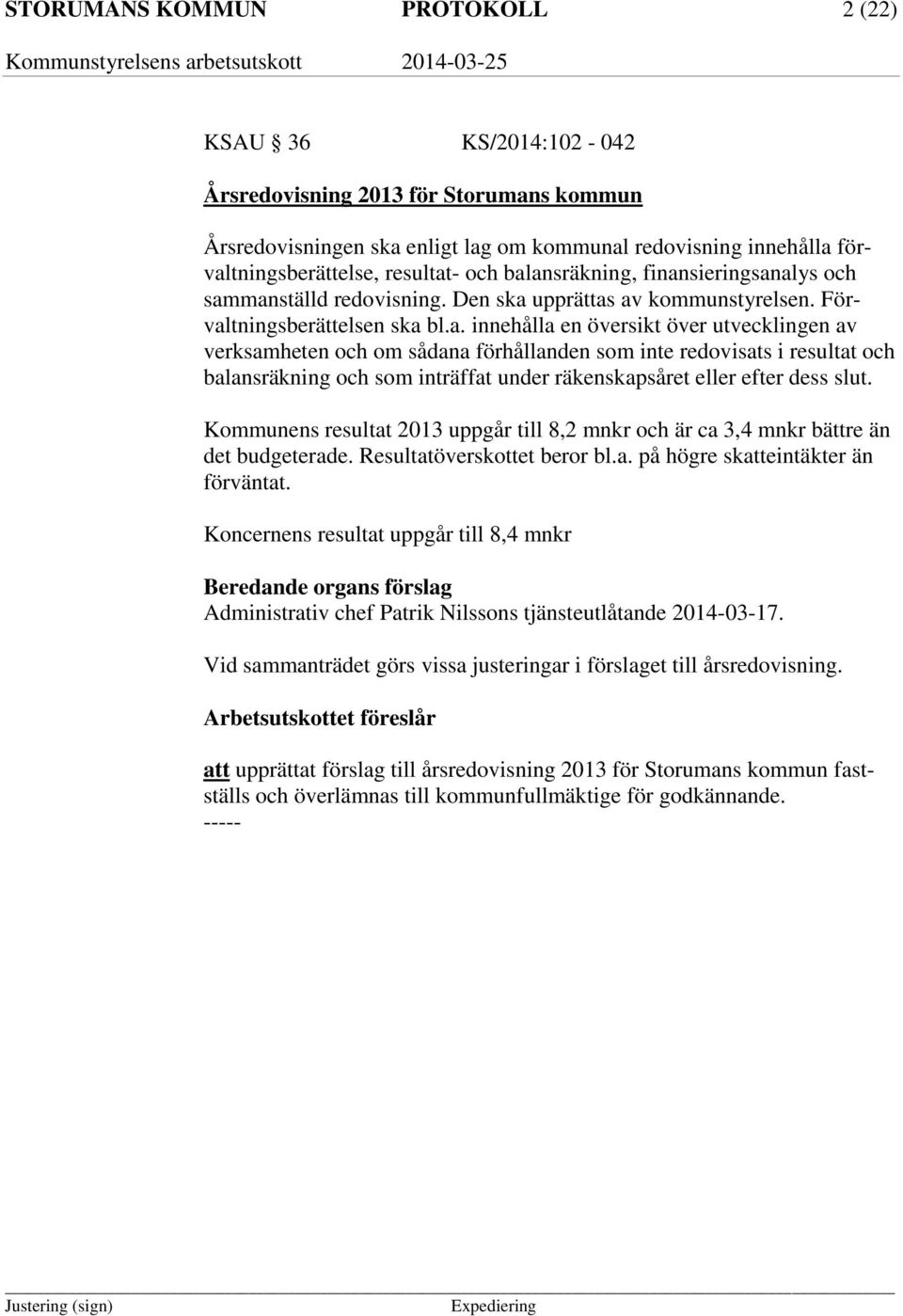 ansräkning, finansieringsanalys och sammanställd redovisning. Den ska upprättas av kommunstyrelsen. Förvaltningsberättelsen ska bl.a. innehålla en översikt över utvecklingen av verksamheten och om sådana förhållanden som inte redovisats i resultat ansräkning och som inträffat under räkenskapsåret eller efter dess slut.