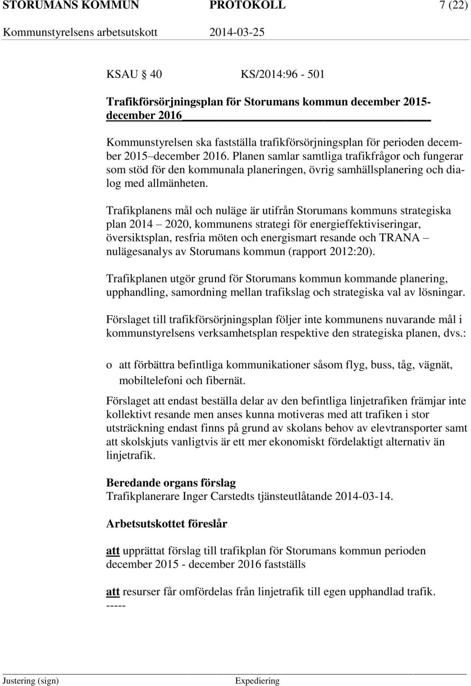 Trafikplanens mål och nuläge är utifrån Storumans kommuns strategiska plan 2014 2020, kommunens strategi för energieffektiviseringar, översiktsplan, resfria möten och energismart resande och TRANA