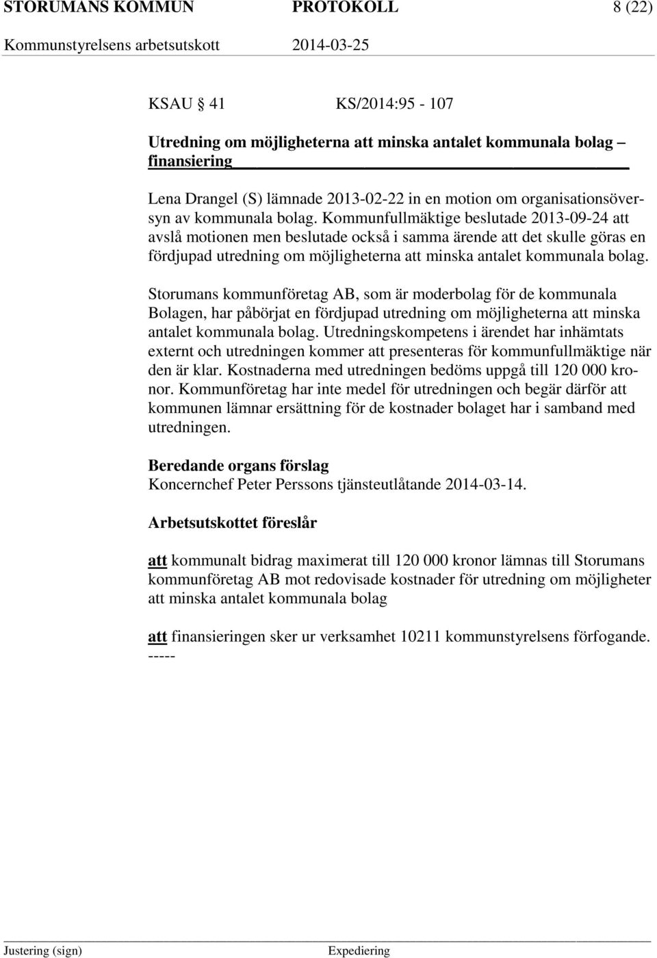 Kommunfullmäktige beslutade 2013-09-24 att avslå motionen men beslutade också i samma ärende att det skulle göras en fördjupad utredning om möjligheterna att minska antalet kommunala bolag.