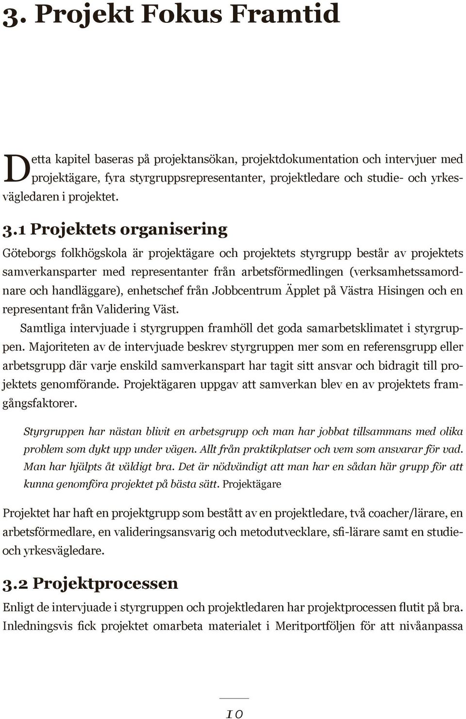 1 Projektets organisering Göteborgs folkhögskola är projektägare och projektets styrgrupp består av projektets samverkansparter med representanter från arbetsförmedlingen (verksamhetssamordnare och