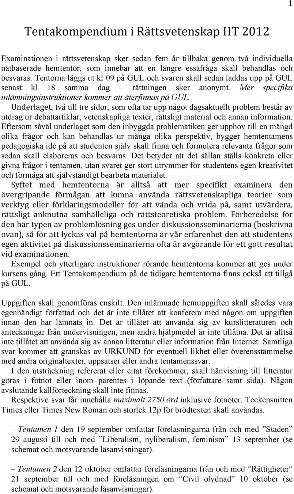 Tentorna läggs ut kl 09 på GUL och svaren skall sedan laddas upp på GUL senast kl 18 samma dag rättningen sker anonymt. Mer specifika inlämningsinstruktioner kommer att återfinnas på GUL.