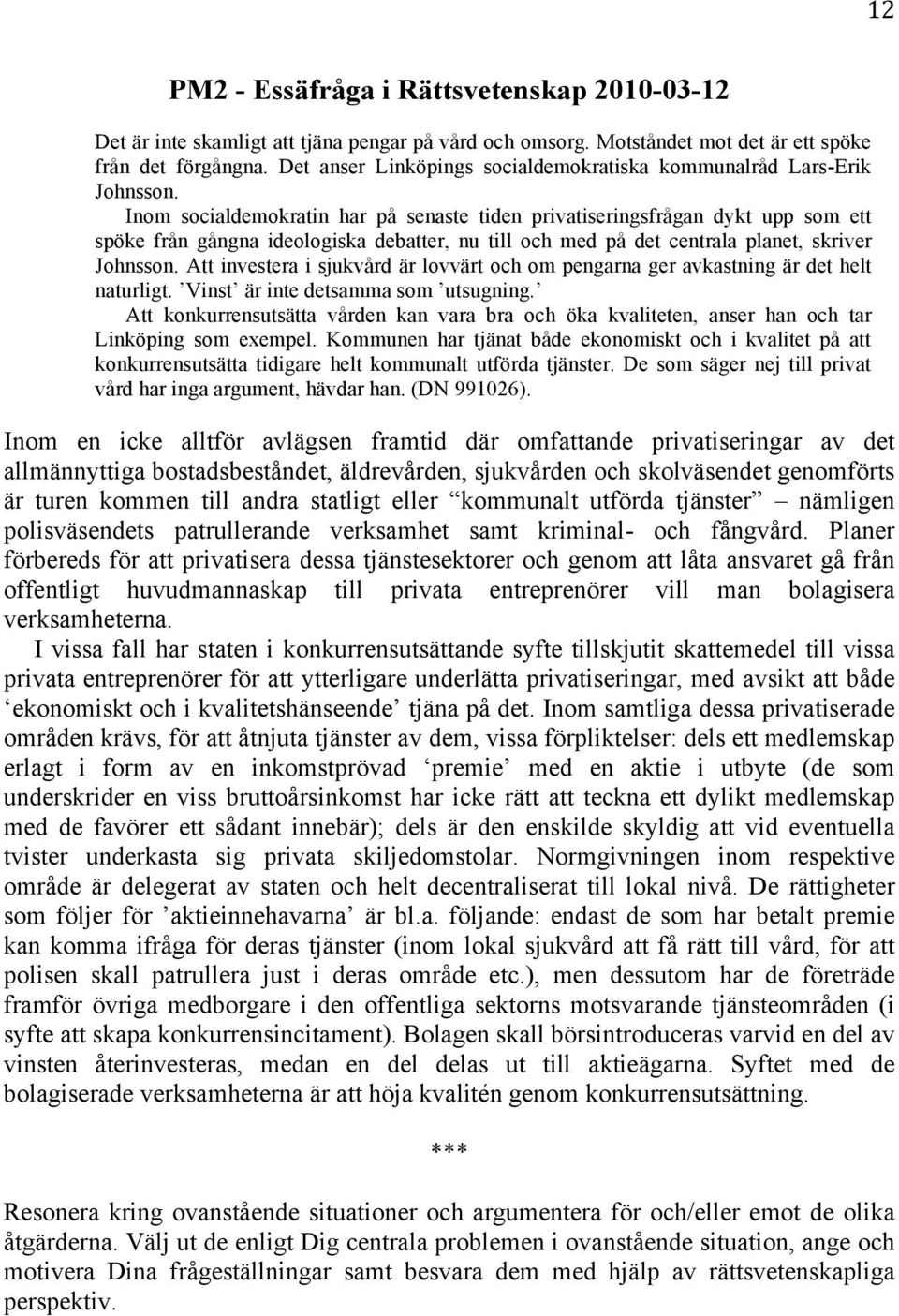 Inom socialdemokratin har på senaste tiden privatiseringsfrågan dykt upp som ett spöke från gångna ideologiska debatter, nu till och med på det centrala planet, skriver Johnsson.