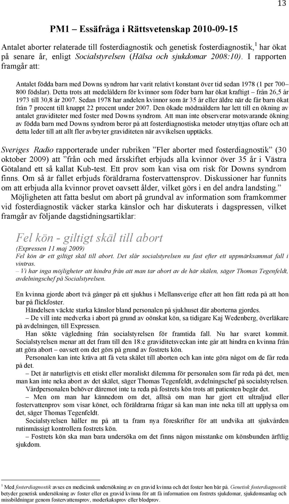 Detta trots att medelåldern för kvinnor som föder barn har ökat kraftigt från 26,5 år 1973 till 30,8 år 2007.