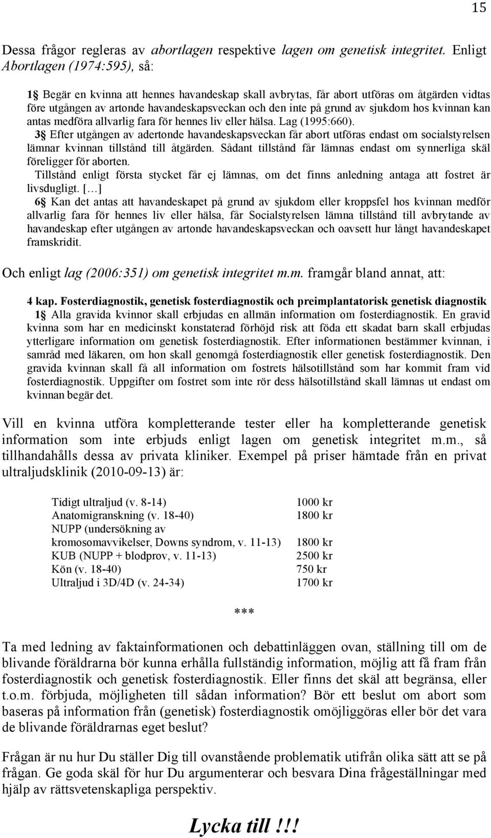 sjukdom hos kvinnan kan antas medföra allvarlig fara för hennes liv eller hälsa. Lag (1995:660).