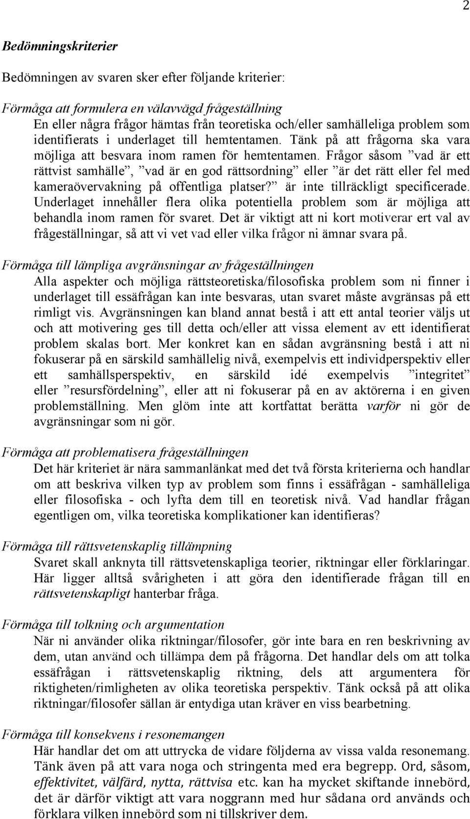 Frågor såsom vad är ett rättvist samhälle, vad är en god rättsordning eller är det rätt eller fel med kameraövervakning på offentliga platser? är inte tillräckligt specificerade.