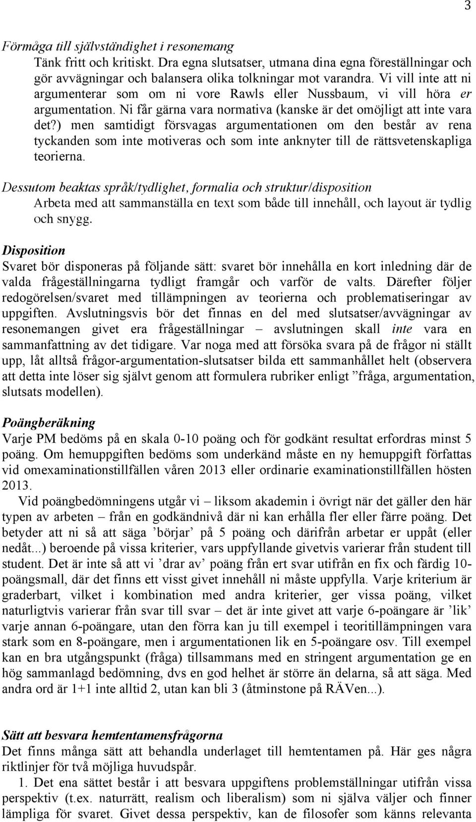 ) men samtidigt försvagas argumentationen om den består av rena tyckanden som inte motiveras och som inte anknyter till de rättsvetenskapliga teorierna.