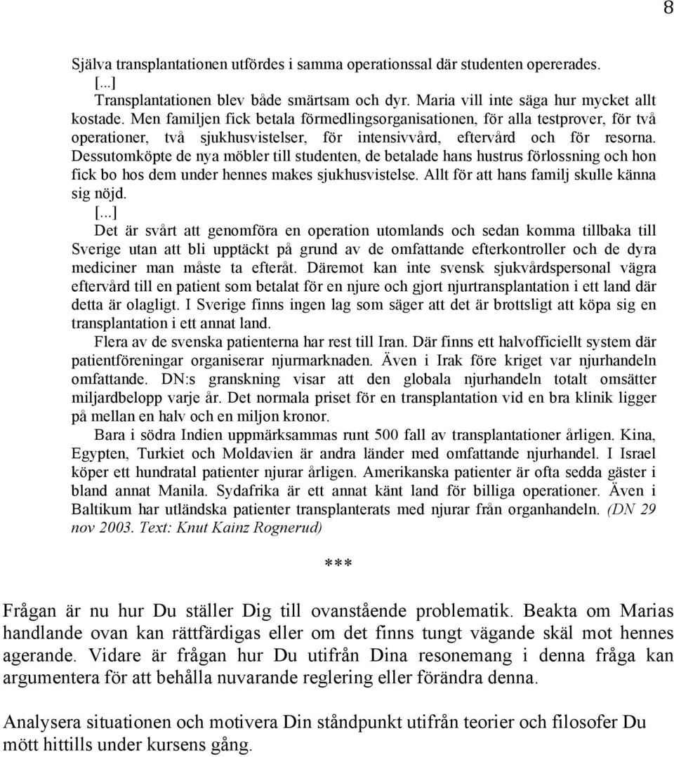 Dessutomköpte de nya möbler till studenten, de betalade hans hustrus förlossning och hon fick bo hos dem under hennes makes sjukhusvistelse. Allt för att hans familj skulle känna sig nöjd. [.