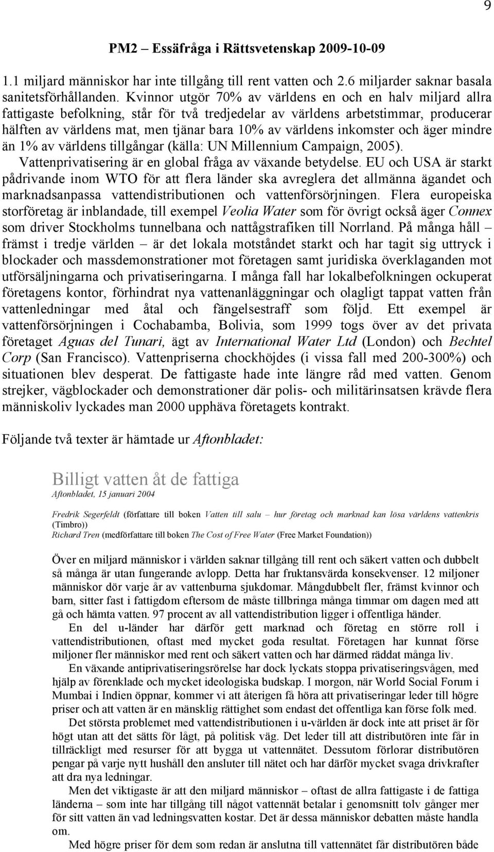 världens inkomster och äger mindre än 1% av världens tillgångar (källa: UN Millennium Campaign, 2005). Vattenprivatisering är en global fråga av växande betydelse.