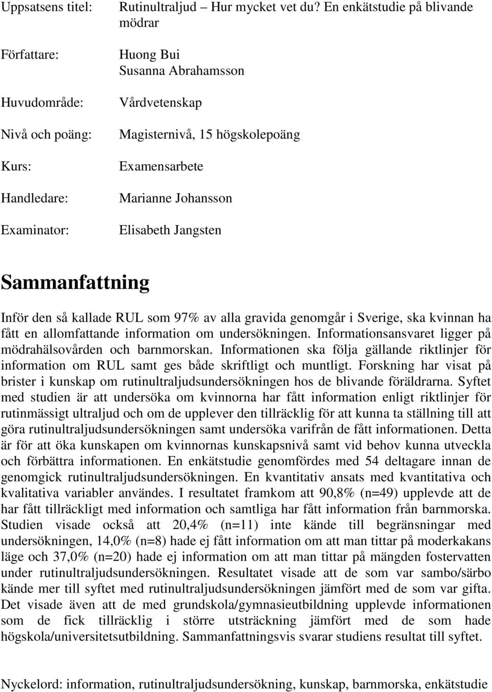 RUL som 97% av alla gravida genomgår i Sverige, ska kvinnan ha fått en allomfattande information om undersökningen. Informationsansvaret ligger på mödrahälsovården och barnmorskan.