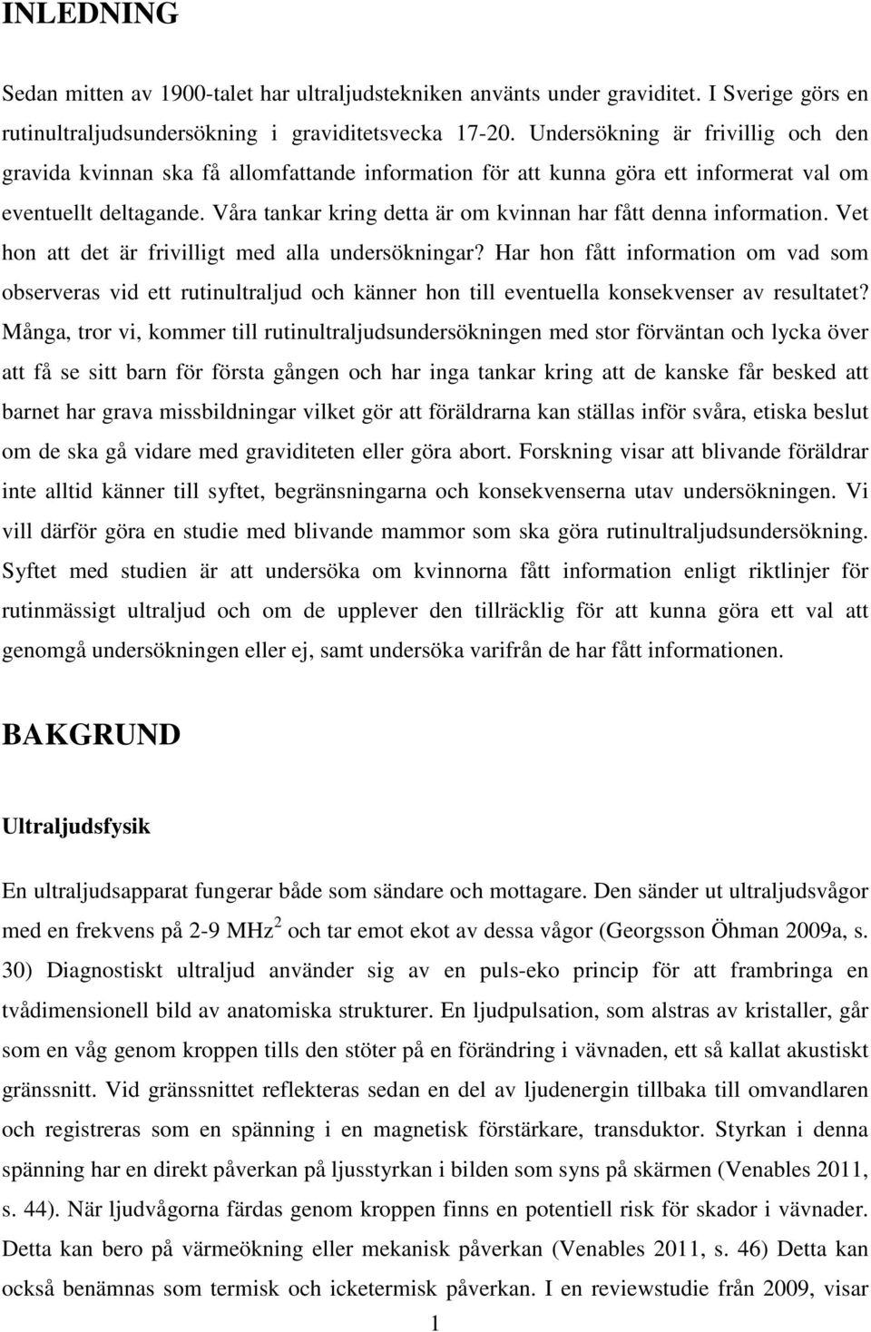 Våra tankar kring detta är om kvinnan har fått denna information. Vet hon att det är frivilligt med alla undersökningar?