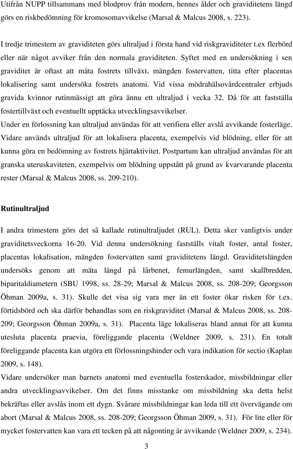 Syftet med en undersökning i sen graviditet är oftast att mäta fostrets tillväxt, mängden fostervatten, titta efter placentas lokalisering samt undersöka fostrets anatomi.