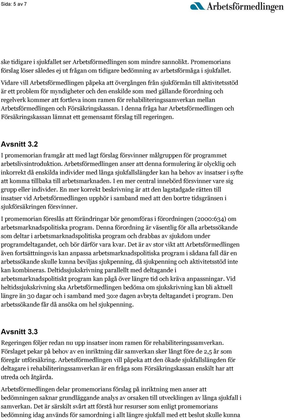 inom ramen för rehabiliteringssamverkan mellan Arbetsförmedlingen och Försäkringskassan. I denna fråga har Arbetsförmedlingen och Försäkringskassan lämnat ett gemensamt förslag till regeringen.