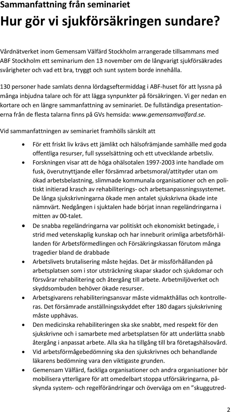 system borde innehålla. 130 personer hade samlats denna lördagseftermiddag i ABF huset för att lyssna på många inbjudna talare och för att lägga synpunkter på försäkringen.