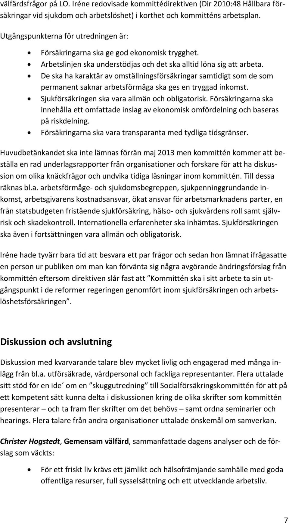 De ska ha karaktär av omställningsförsäkringar samtidigt som de som permanent saknar arbetsförmåga ska ges en tryggad inkomst. Sjukförsäkringen ska vara allmän och obligatorisk.