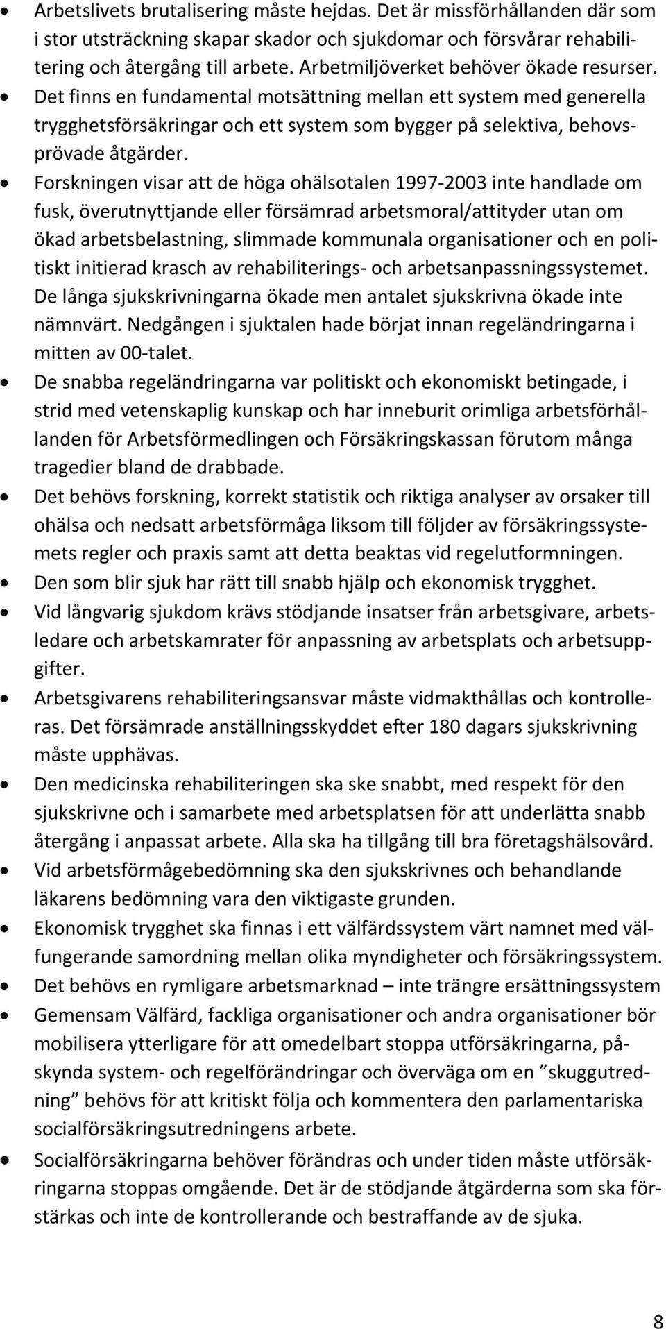 Forskningen visar att de höga ohälsotalen 1997 2003 inte handlade om fusk, överutnyttjande eller försämrad arbetsmoral/attityder utan om ökad arbetsbelastning, slimmade kommunala organisationer och