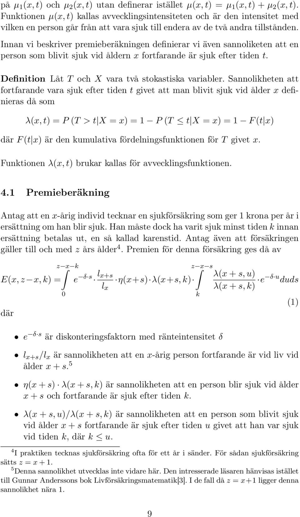 Innan vi beskriver premieberäkningen definierar vi även sannoliketen att en person som blivit sjuk vid åldern x fortfarande är sjuk efter tiden t.