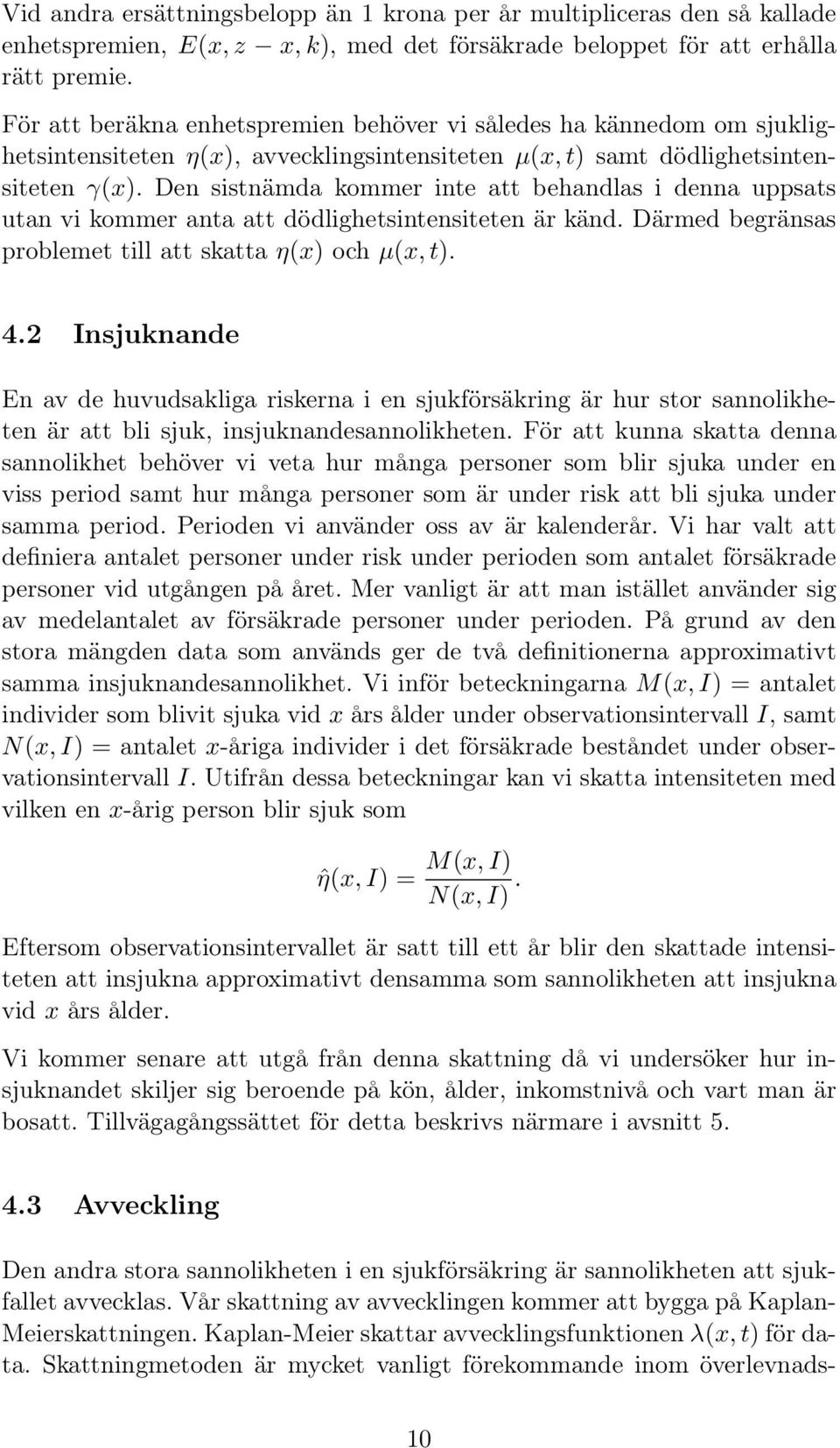 Den sistnämda kommer inte att behandlas i denna uppsats utan vi kommer anta att dödlighetsintensiteten är känd. Därmed begränsas problemet till att skatta η(x) och µ(x, t). 4.