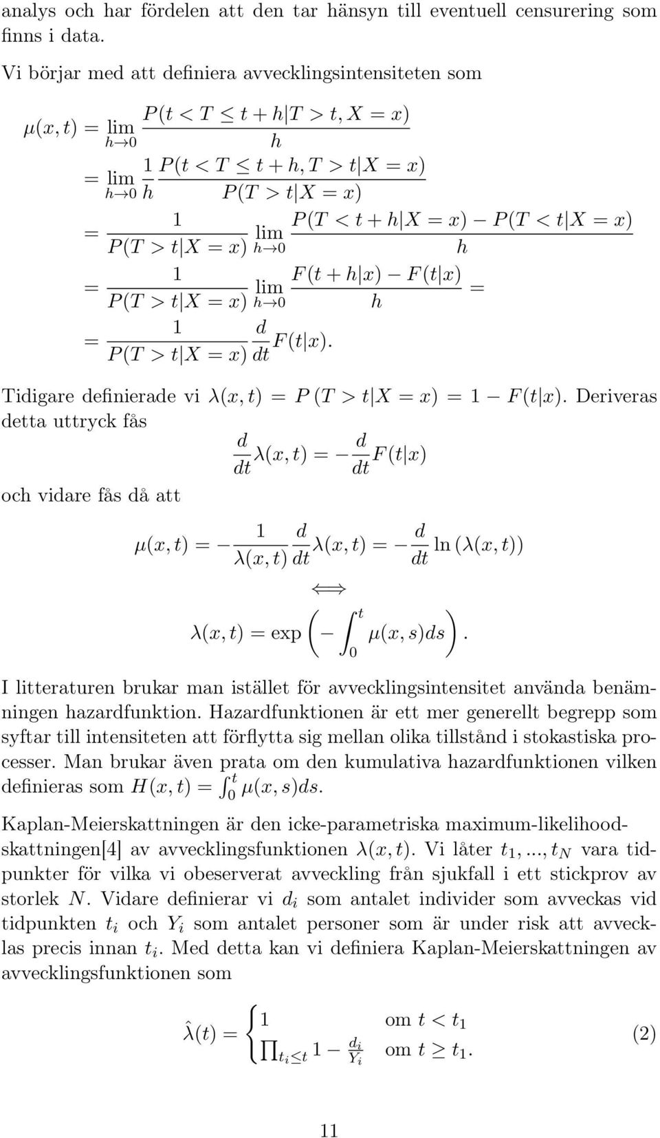 h X = x) P (T < t X = x) h 0 h 1 = P (T > t X = x) lim F (t + h x) F (t x) = h 0 h 1 d = P (T > t X = x) dt F (t x). Tidigare definierade vi λ(x, t) = P (T > t X = x) = 1 F (t x).