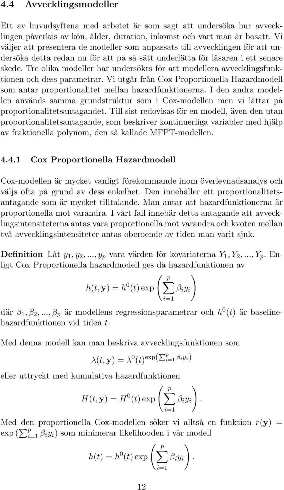 Tre olika modeller har undersökts för att modellera avvecklingsfunktionen och dess parametrar. Vi utgår från Cox Proportionella Hazardmodell som antar proportionalitet mellan hazardfunktionerna.