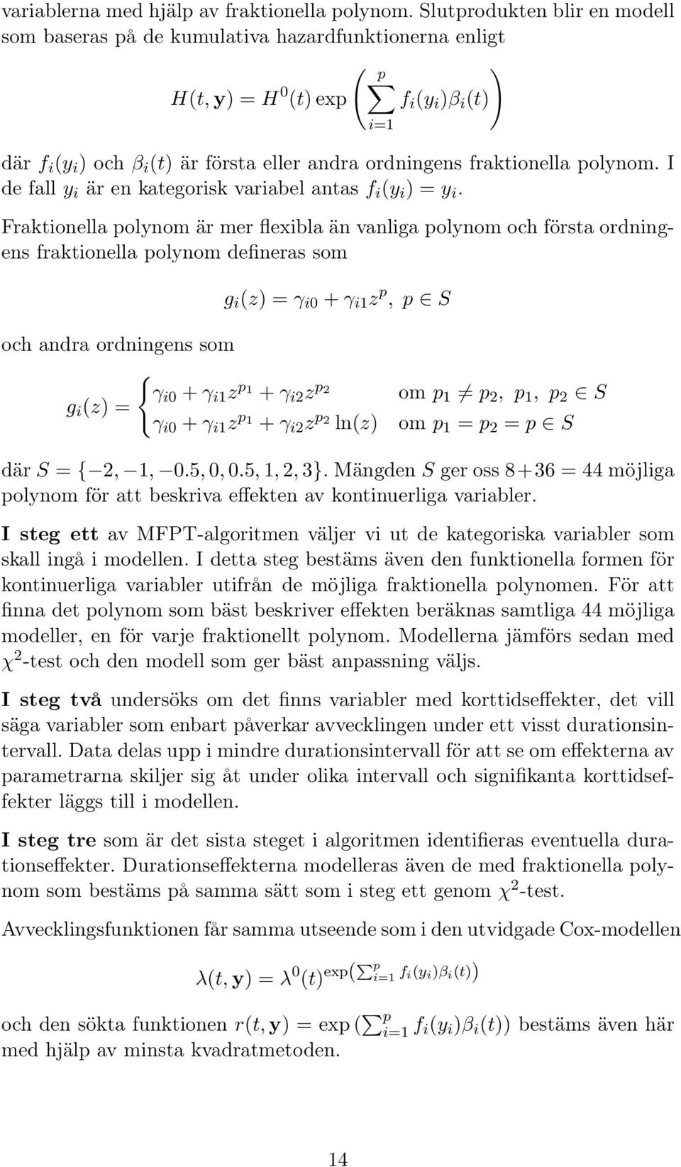 fraktionella polynom. I de fall y i är en kategorisk variabel antas f i (y i ) = y i.