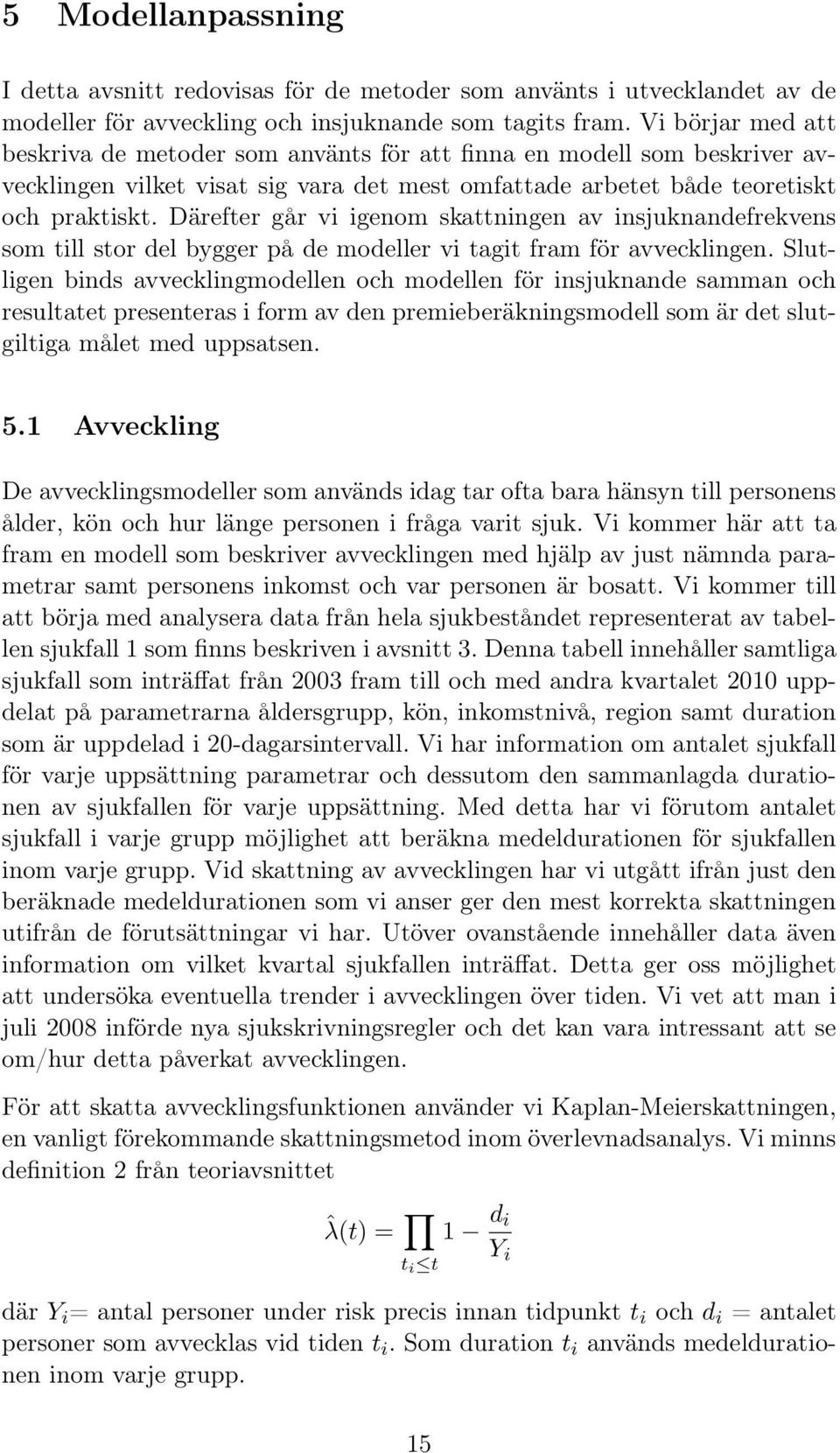 Därefter går vi igenom skattningen av insjuknandefrekvens som till stor del bygger på de modeller vi tagit fram för avvecklingen.