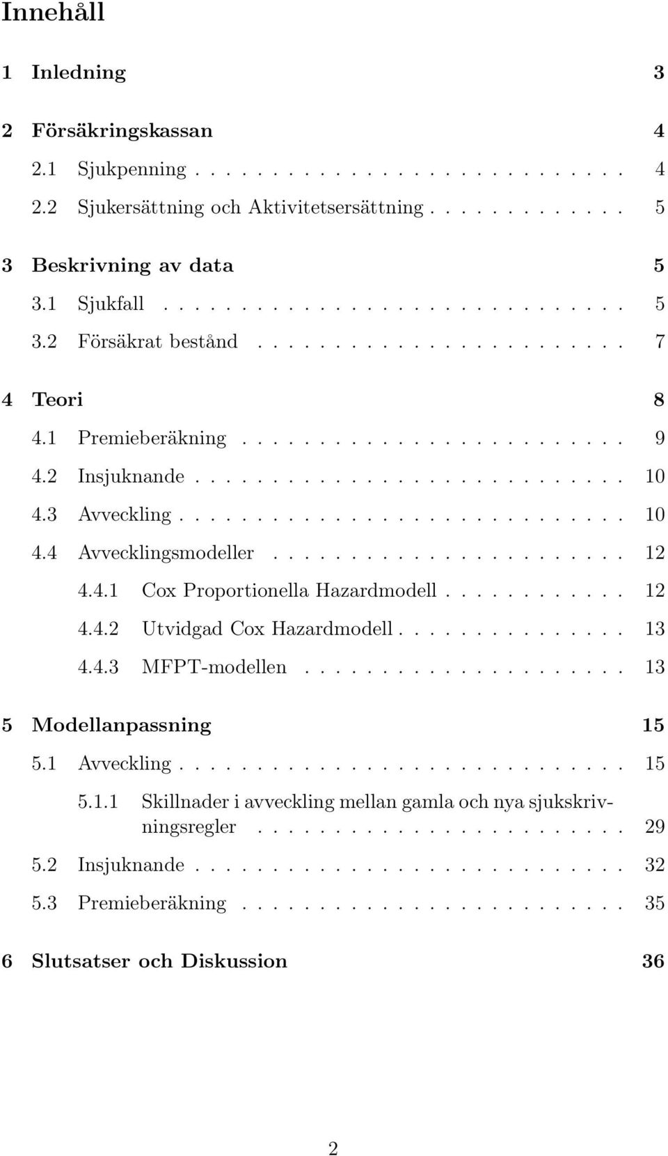 ...................... 12 4.4.1 Cox Proportionella Hazardmodell............ 12 4.4.2 Utvidgad Cox Hazardmodell............... 13 4.4.3 MFPT-modellen..................... 13 5 Modellanpassning 15 5.