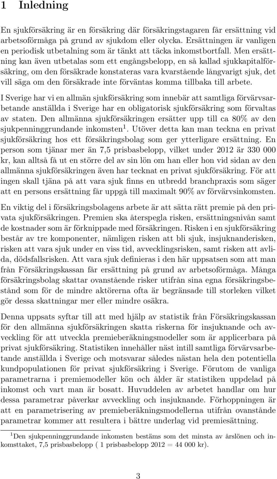 Men ersättning kan även utbetalas som ett engångsbelopp, en så kallad sjukkapitalförsäkring, om den försäkrade konstateras vara kvarstående långvarigt sjuk, det vill säga om den försäkrade inte