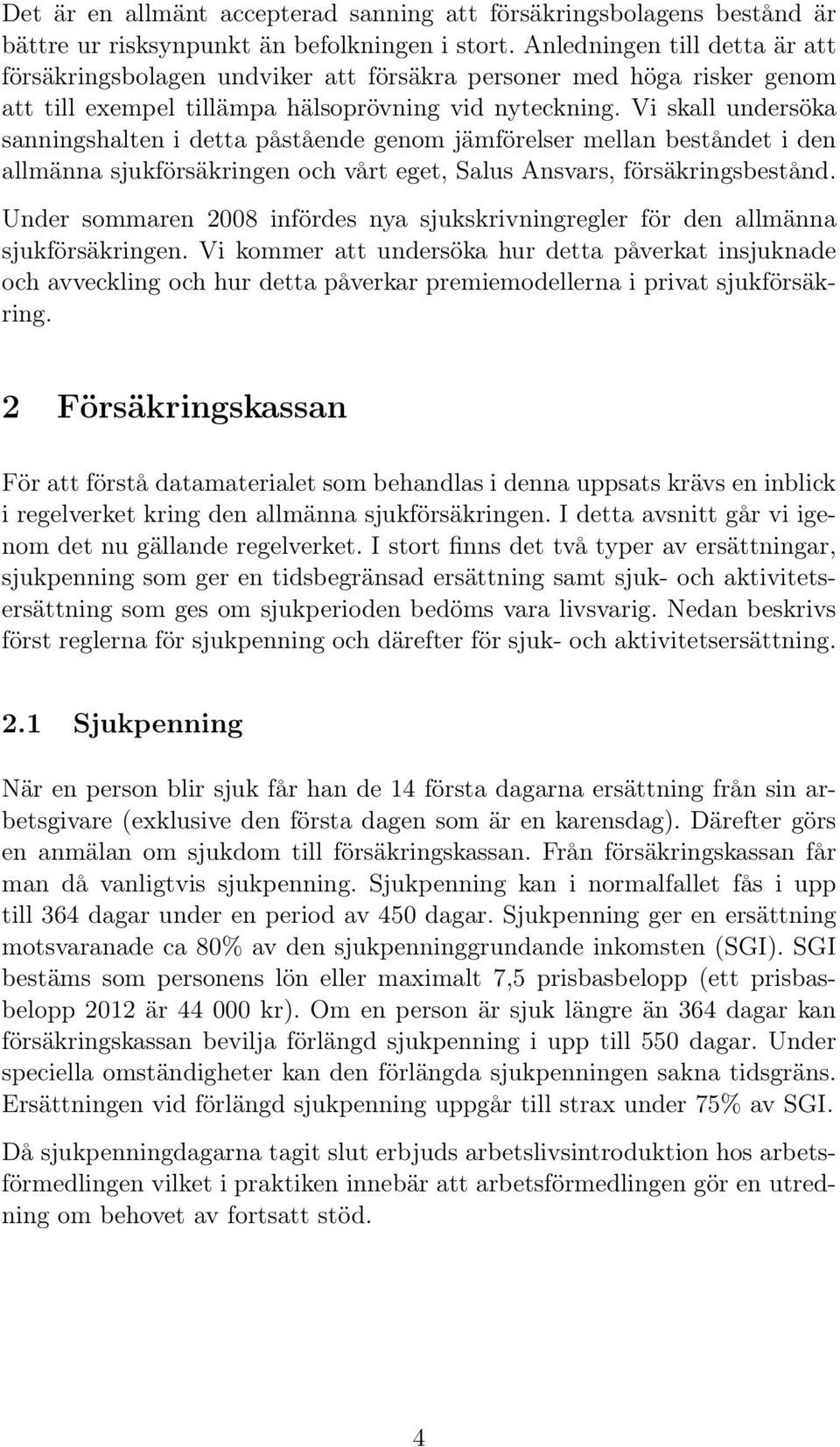 Vi skall undersöka sanningshalten i detta påstående genom jämförelser mellan beståndet i den allmänna sjukförsäkringen och vårt eget, Salus Ansvars, försäkringsbestånd.